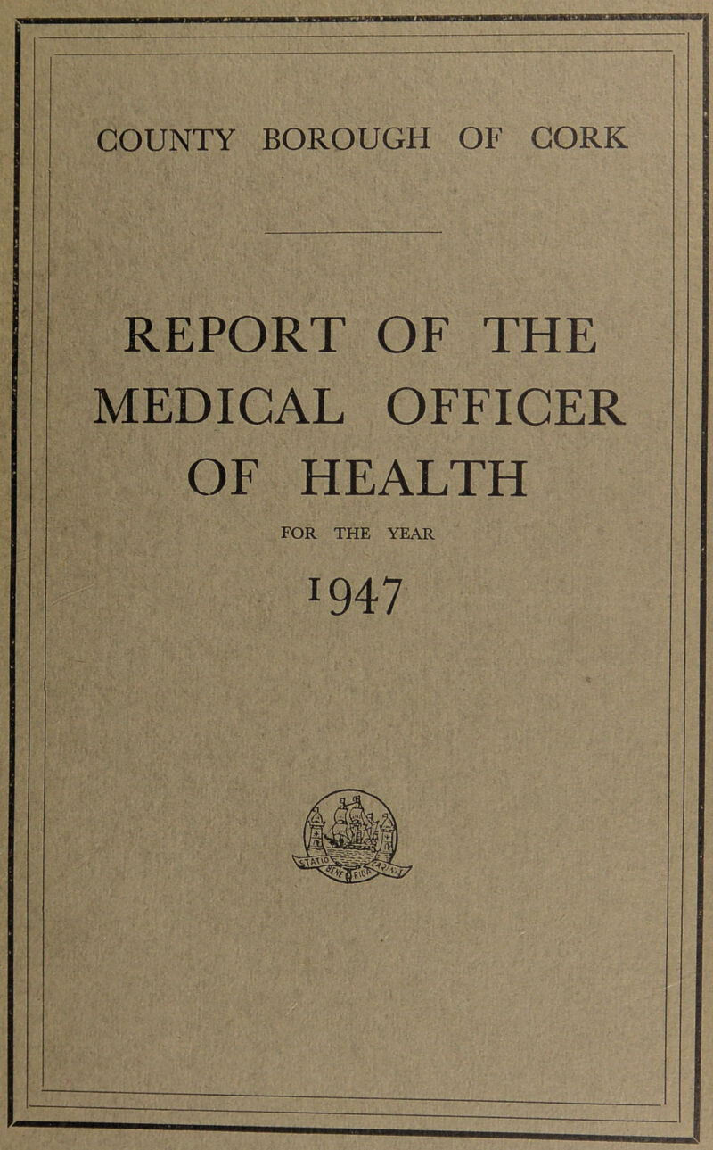 REPORT OF THE MEDICAL OFFICER OF HEALTH FOR THE YEAR 1947