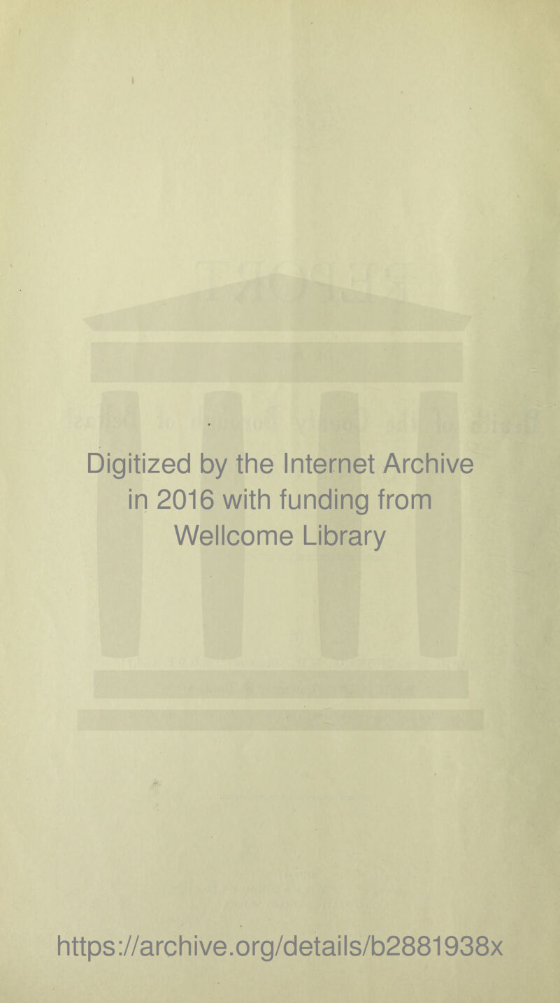 Digitized by the Internet Archive in 2016 with funding from Wellcome Library https://archive.org/details/b2881938x