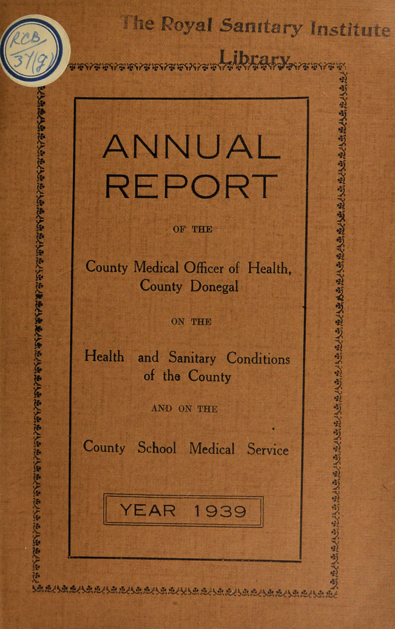 £ £ £ $ £ £ £ $ £ £ £ s £ £ £ £ £ £ £ £ £ £ £ £ £ £ £ £ £ £ £ £ £ £ £ £ £ £ fie Royal Sanitary Institute ANNUAL OF THE County Medical Officer of Health, County Donegal 3 $ 3 $ 3 2? 3 $ 3 3S 3 $ 3 $ 5 ON THE Health and Sanitary Conditions of the County AN-D ON THE County School Medical Service YEAR 1939 3 3 $ 3 fi $ 2 3 3 3 $ 3 $ 3 $ 3 2 3 $ 3 $ 3 $