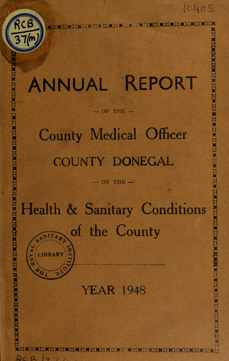 jo i[0 S iXxxxxkxkx* xxxxxwxwxxxxxxxxiixxxxx ANNUAL REPORT OP THE x X x X x County Medical Officer X X x x COUNTY DONEGAL X X X X X — ON THE — X M n x I x X X X X x x X Health & Sanitary Conditions of the County x s S X X X X X X X X xxxxxxxxxxxxxxxxxnxxxn xxxxxxxxxxxxxxxxx™ & c. r / *> 7 / xxnxHwnxnxnxnxux xtxx xhxhxtwhxhxh x n x n x n x n xh x c x a x ra xxxxxxxxxxxxx xx