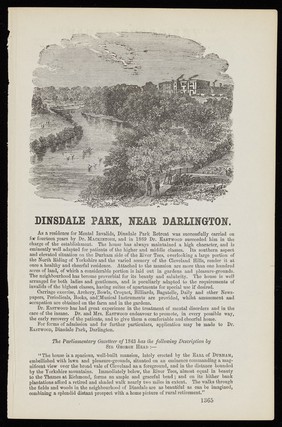 Dinsdale Park, near Darlington : as a residence for mental invalids, Dinsdale Park Retreat was successsfully carried on for fourteeen year by Dr. MacKintosh and in 1869 Dr. Eastwood succeeded him in the charge of the establishment ....  a private asylum for ladies and gentlemen.