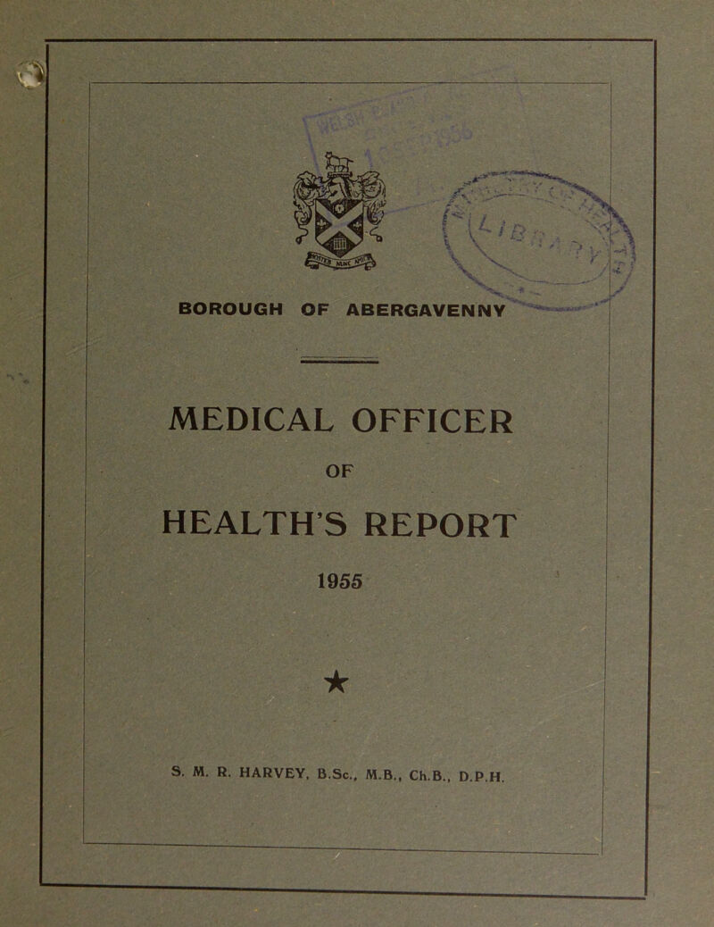 HEALTH’S REPORT 1955 ★ s. M. R. HARVEY, B.Sc.. M.B., Ch.B., D.P.H.