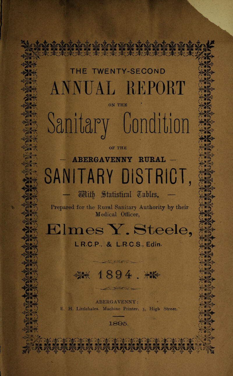 ^k^ ^k^ ^k^ ^k^ *Vt ’'Alt win JTilt <*88^ ^t¥. •3-:^ ON THE Sanitary Condition «£=^ ■S'fn -^■1-1^ «g^ IIL OF THE « « - ABERGAVENNY RURAL - SANITARY DISTRICT, — Statistial ®aHf8, — Prepared for the Rural Sanitary Authority by their Medical Officer, d-s* LR.C.P., 8l L.R.C.S., Edin. 18 S 4.43^ THE TWENTY-SECOND li ANNUAL REPORT m m 3-P^ El mes Y. Steele, ^3^ ^3-& ^3-& ^3-&>