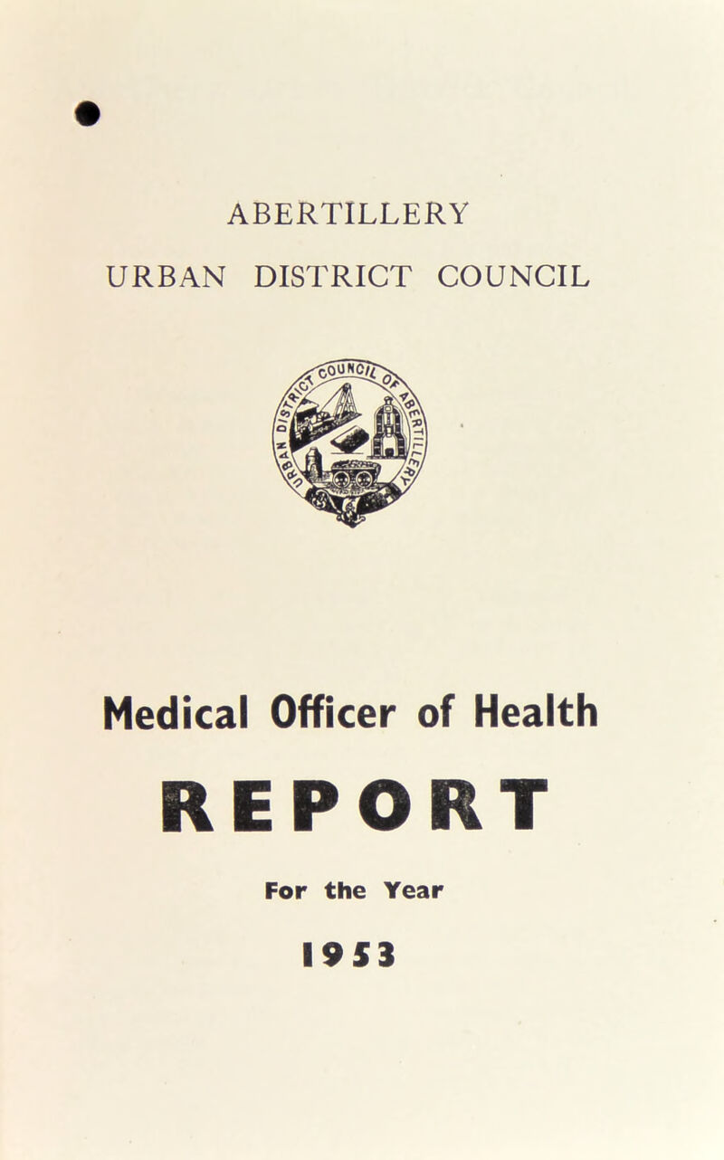 ABERTILLERY URBAN DISTRICT COUNCIL Medical Officer of Health REPORT For the Year 1953