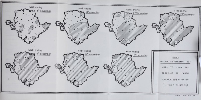 week ending I december week ending 18* december w^. FIGURE II. INFLUENZA 'B''EPIDEMIC — 1954 MAPS TO SHOW THE SEQUENCE IN WHICH SCHOOLS WERE AFFECTED see text for interpretation