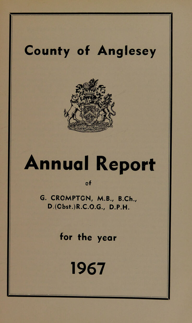 Annual Report* of G. CROMPTON, M.B.# B.Ch., D.(Cbst.)R.C.O.G., D.P.H. i for the year 1967