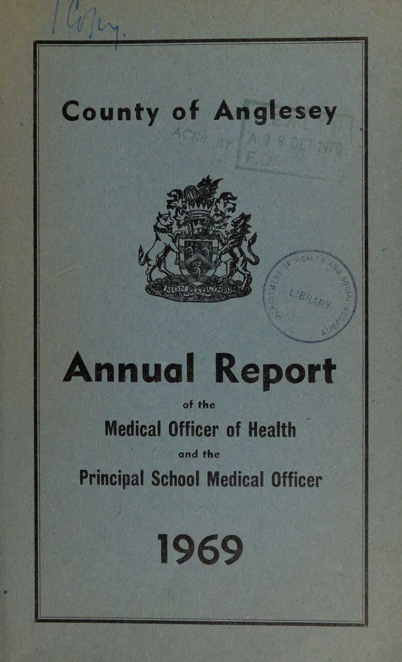 t County of Anglesey Annual Report of the Medical Officer of Health and the Principal School Medical Officer 1969