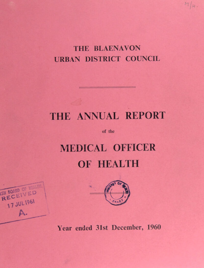 THE BLAENAVON URBAN DISTRICT COUNCIL I THE ANNUAL REPORT MEDICAL OFFICER OF HEALTH Year ended 31st December, 1960