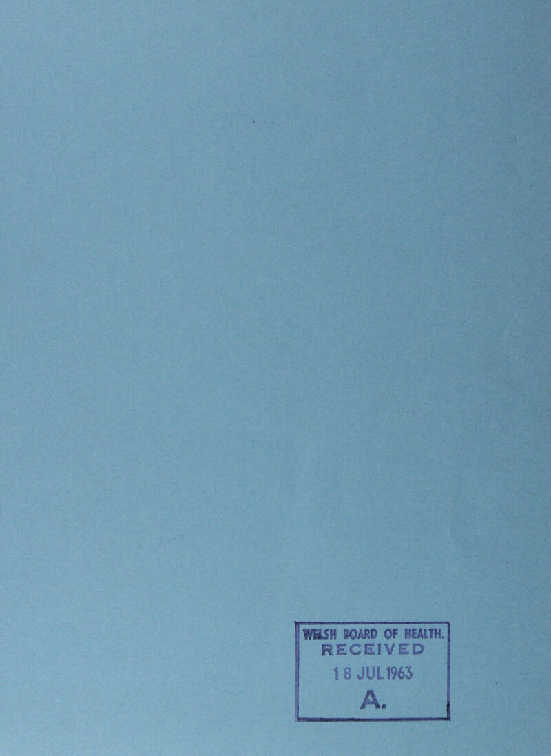 WELSH BOARD OF HEALTH. RECEIVED 18 JUL1963 A.