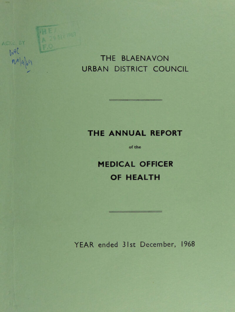 THE BLAENAVON URBAN DISTRICT COUNCIL THE ANNUAL REPORT of the MEDICAL OFFICER OF HEALTH YEAR ended 31st December, 1968