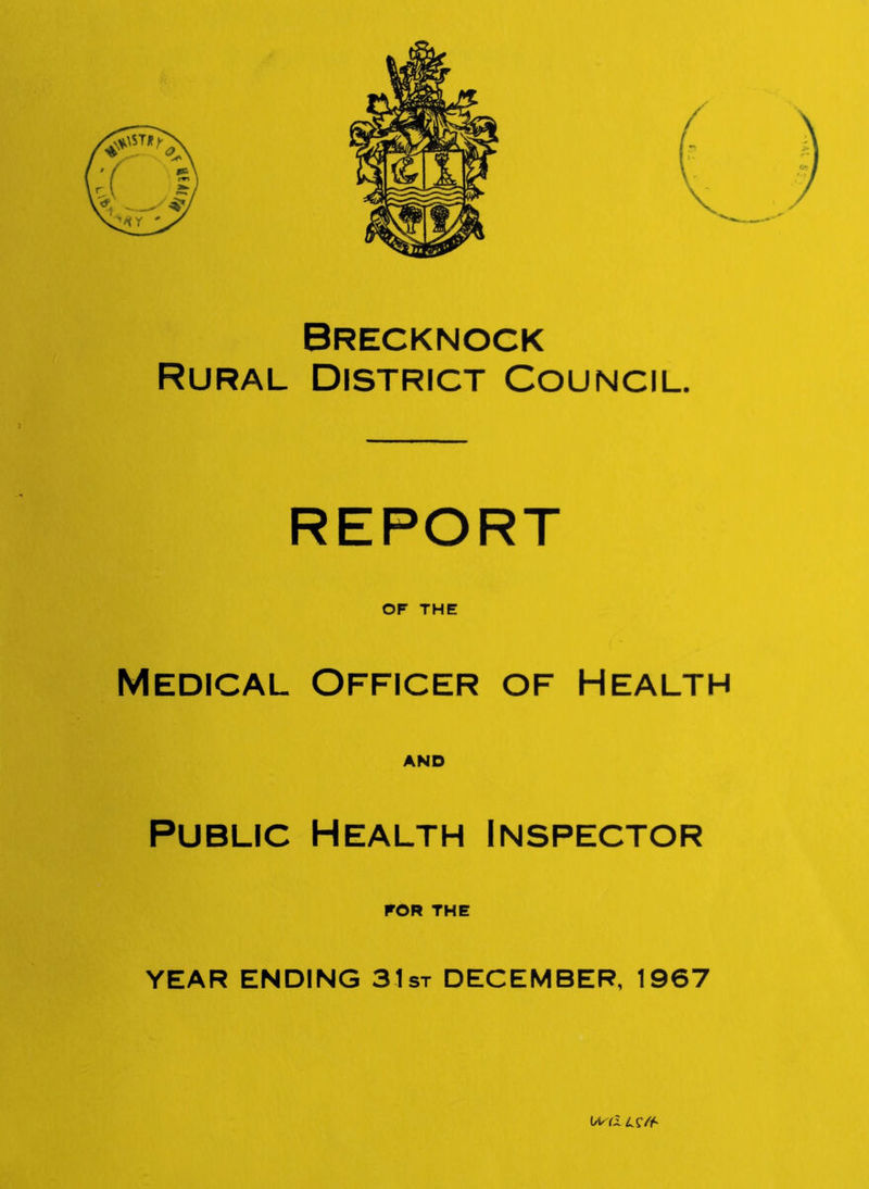 Brecknock Rural District Council. REPORT OF THE Medical Officer of Health AND Public Health Inspector FOR THE YEAR ENDING 31st DECEMBER, 1967