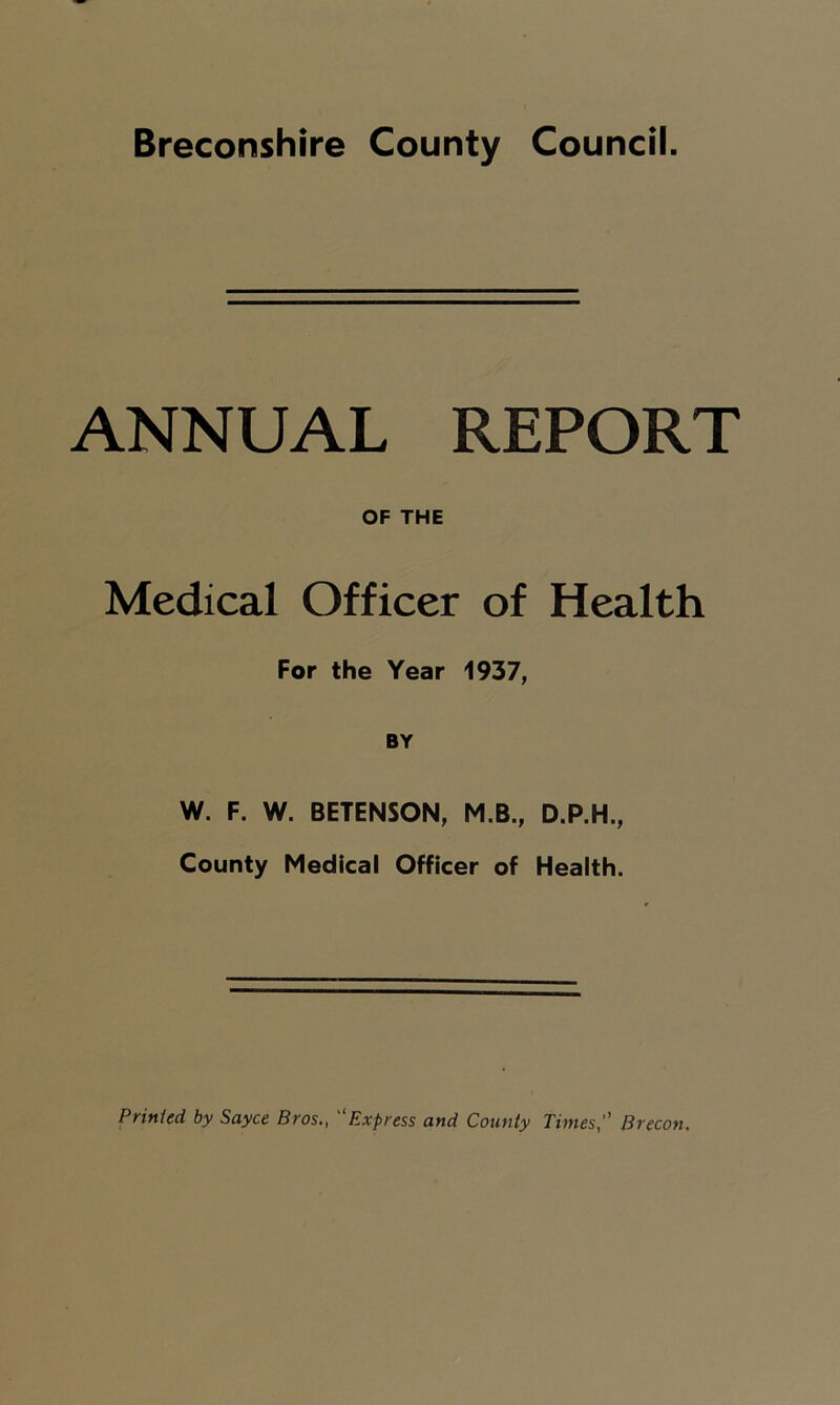 ANNUAL REPORT OF THE Medical Officer of Health For the Year 1937, W. F. W. BETENSON, M.B., D.P.H., County Medical Officer of Health.