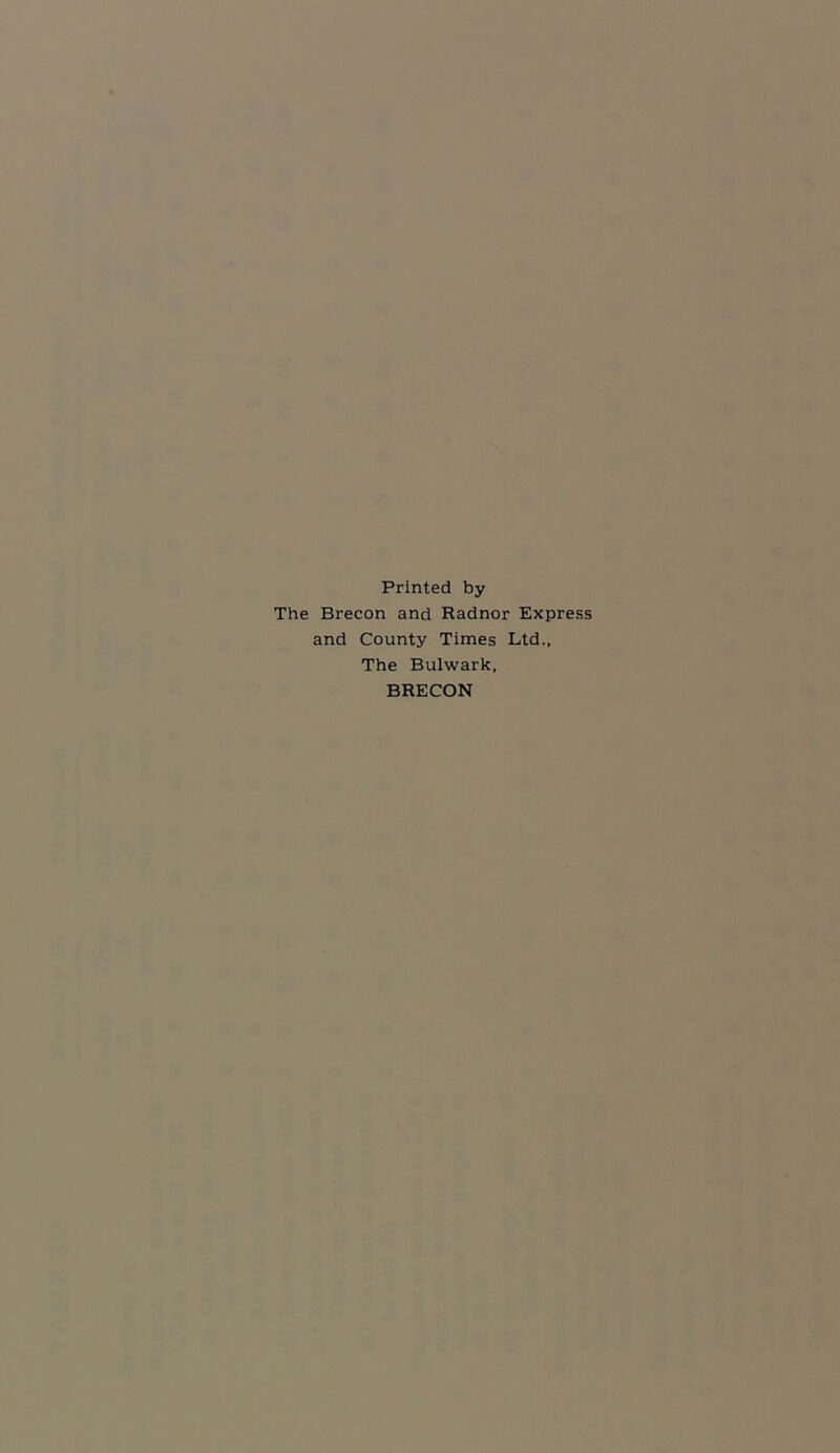 Printed by The Brecon and Radnor Express and County Times Ltd., The Bulwark, BRECON