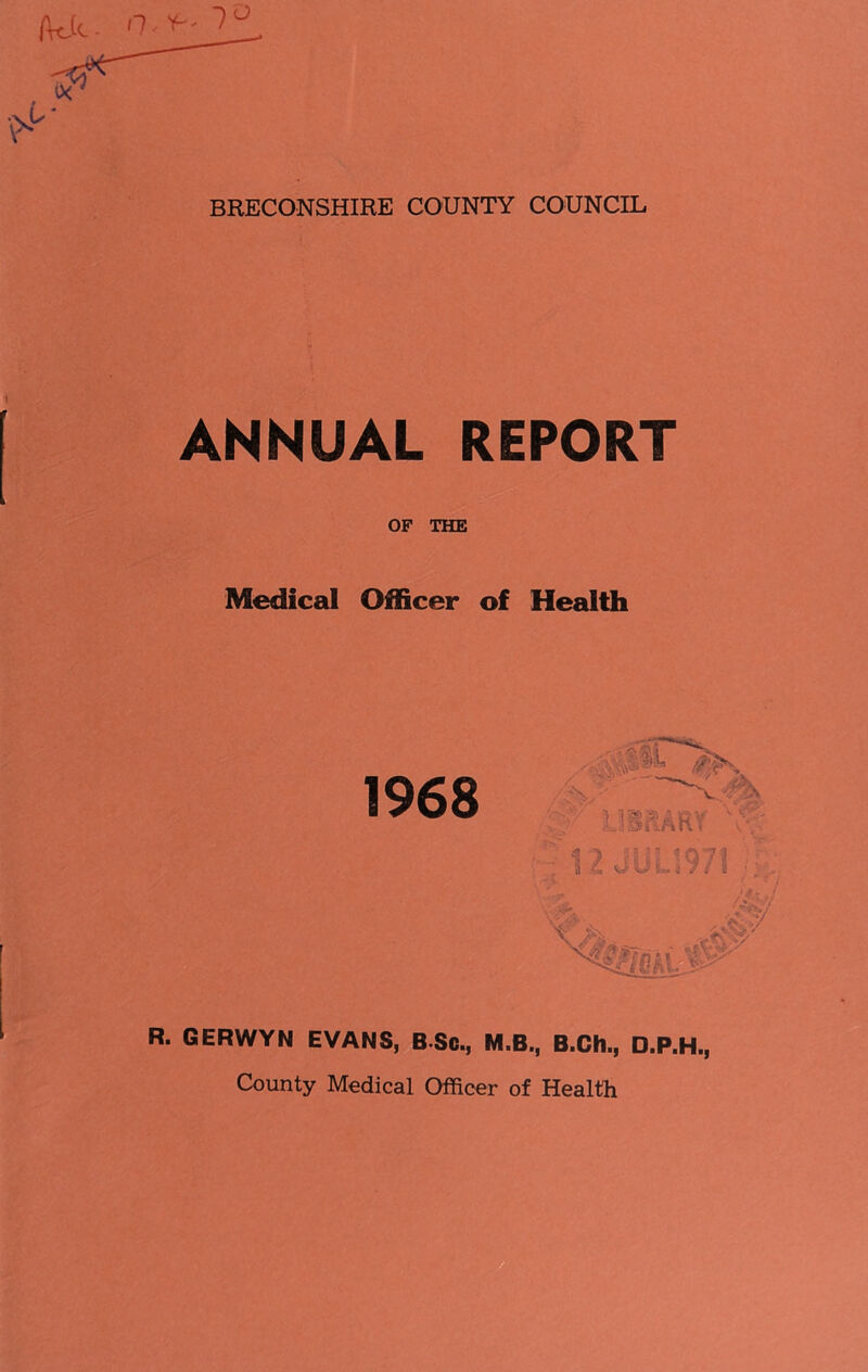 ANNUAL REPORT OF THE Medical Officer of Health 1968 R. GERWYN EVANS, BSc., M.B., B.Ch., D.P.H., County Medical Officer of Health