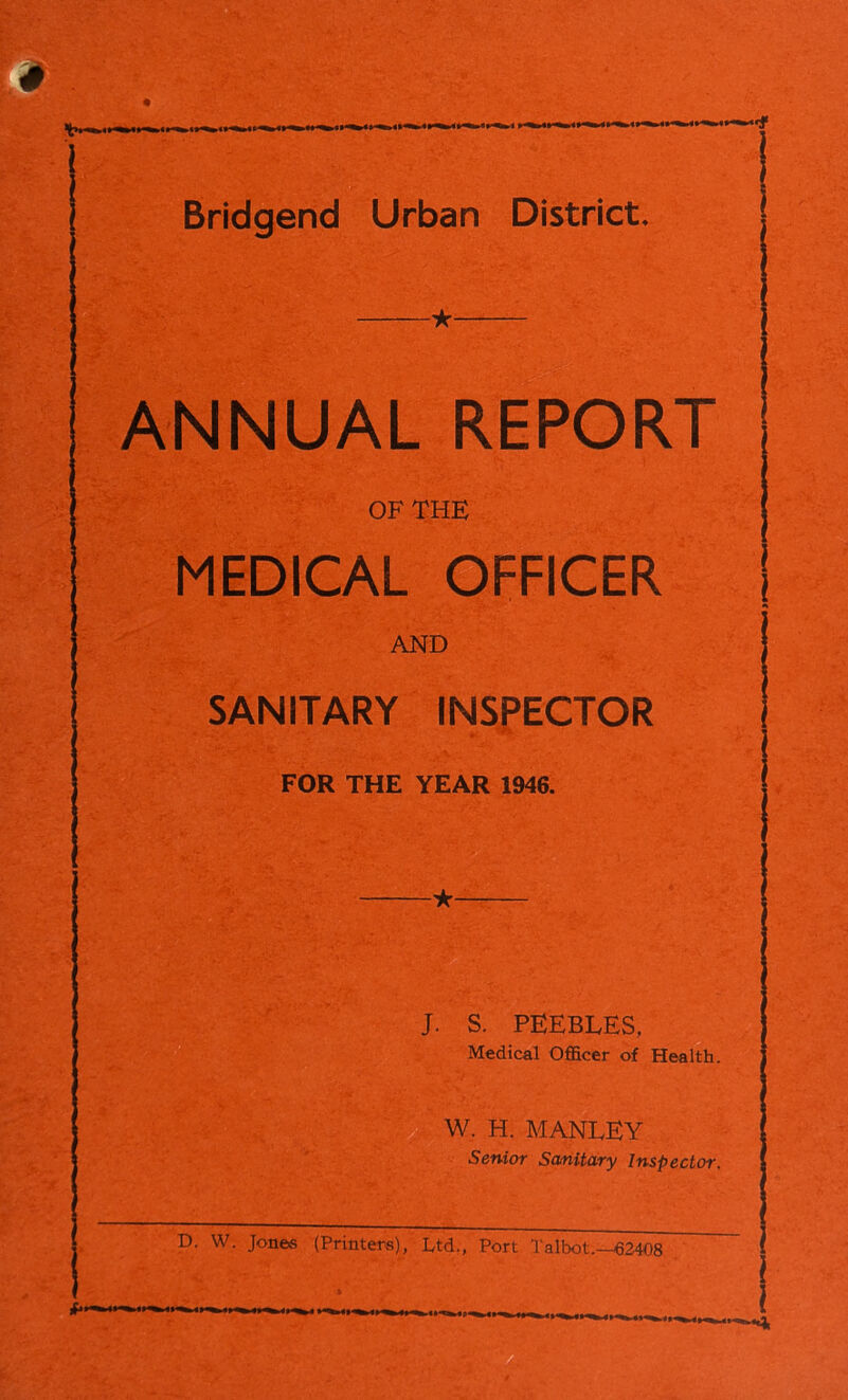 ★ ANNUAL REPORT OF THE MEDICAL OFFICER AND SANITARY INSPECTOR .. FOR THE YEAR 1946. ★- J. S. PEEBLES, Medical Officer of Health. H. MANLEY Senior Sanitary Inspector.