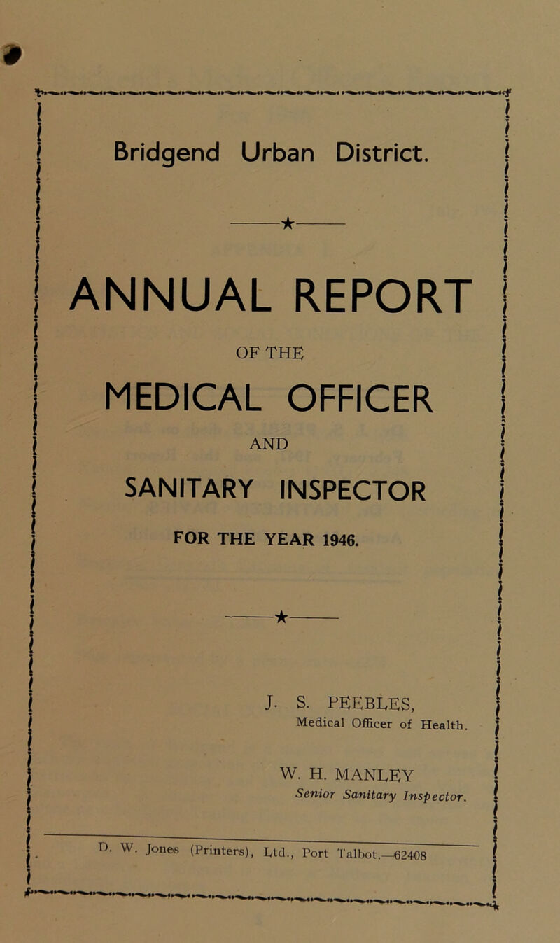 ★ ANNUAL REPORT OF THE MEDICAL OFFICER AND SANITARY INSPECTOR FOR THE YEAR 1946. J. S. PEEBLES, Medical Officer of Health. W. H. MANLEY Senior Sonitary Inspector.