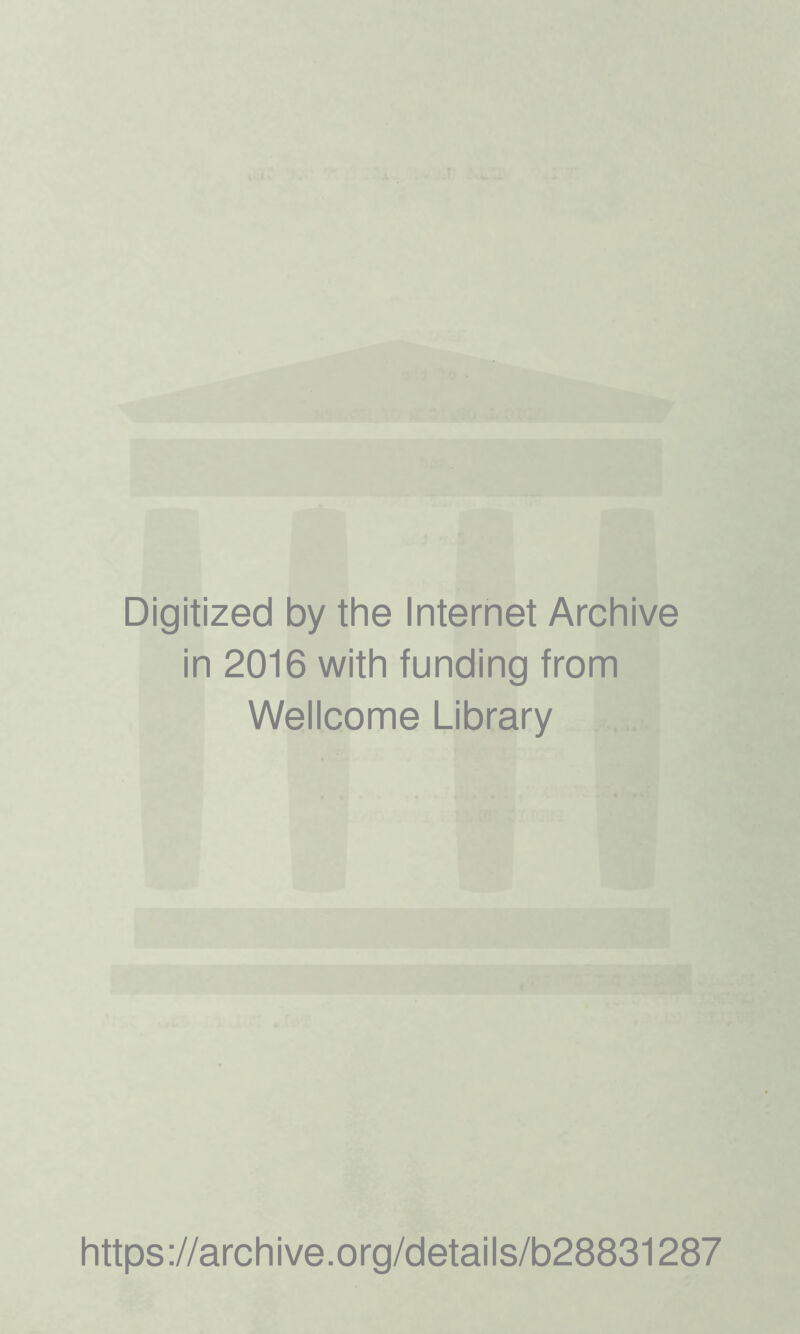 Digitized by the Internet Archive in 2016 with funding from Wellcome Library https://archive.org/details/b28831287