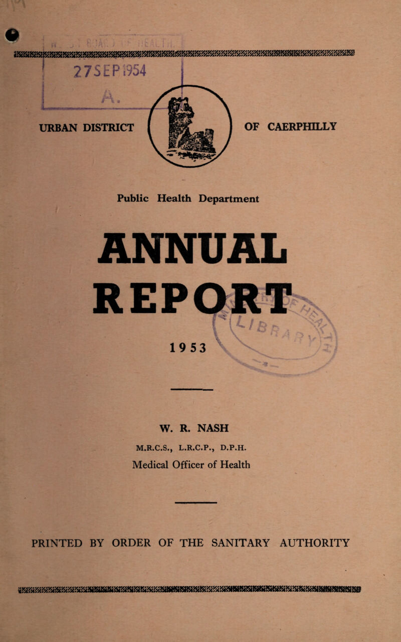 I Public Health Department ANNUAL W. R. NASH M.R.C.S., L.R.C.P., D.P.H. Medical Officer of Health