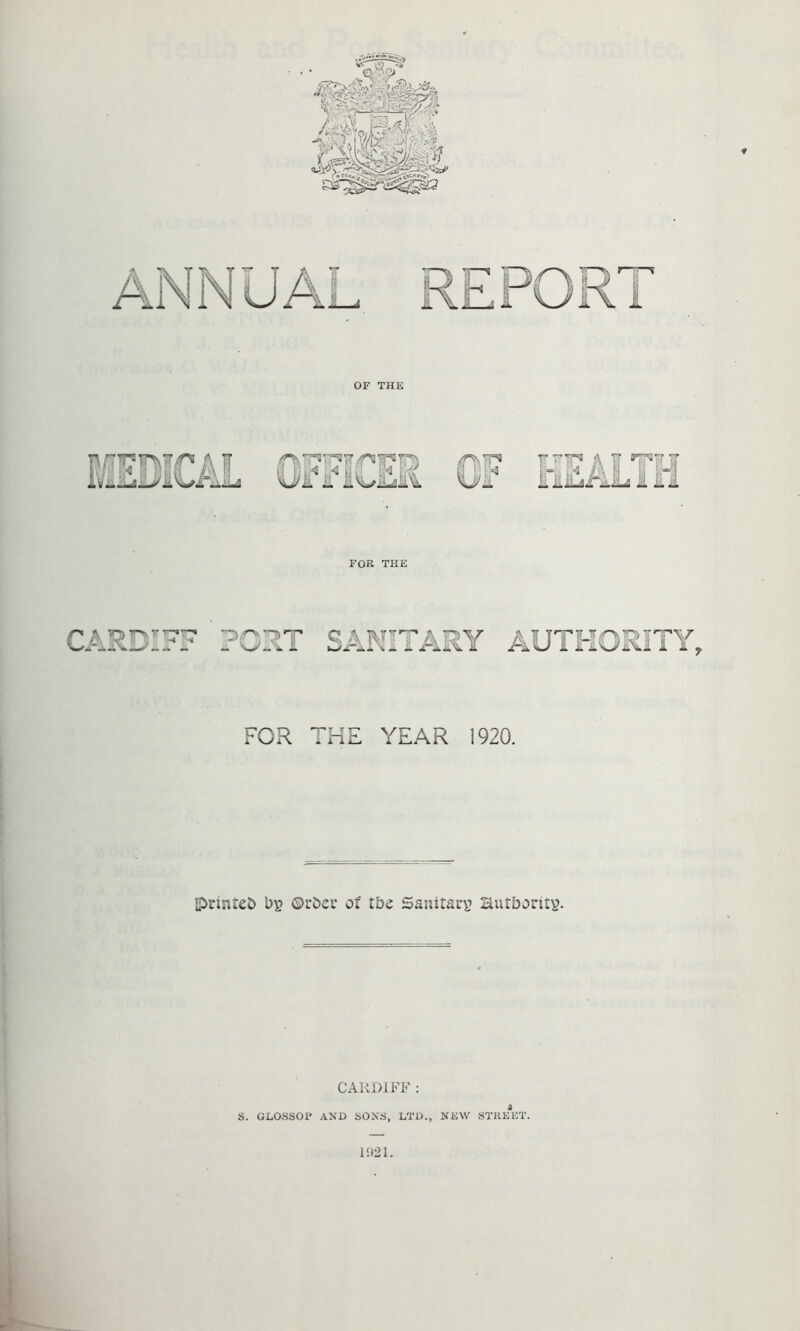 W. FOR THE r t-^ a ” it*3t? t frn.- r< A r.j [• f;J? 1. illLs£ 11 i CARDIFF _ Ui\ 1 C A MIT A TV A If IT 14OS?I ITV A A FOR 'HE YEAR 1920. {printed bp ©rber of tbe Sanitarp Hutboritp. CARDIFF : i S. GLOSSOX* AND SONS, LTD., NEW STREET. 15)21.