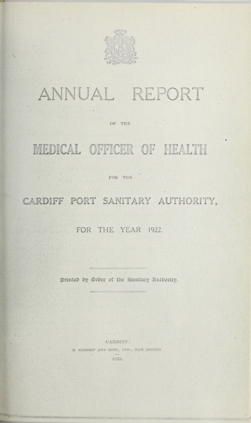 FOR THE \ CARDIFF PORT SANITARY AUTHORITY, FOR THE YEAR 1922. IPdntcb bg ©rbet or tbe Sanitary Eutbontv. t CARD! Ft': S. GLOSSOr AM) SONS, LTD., NJQW SI1IKKT. 1!»23.