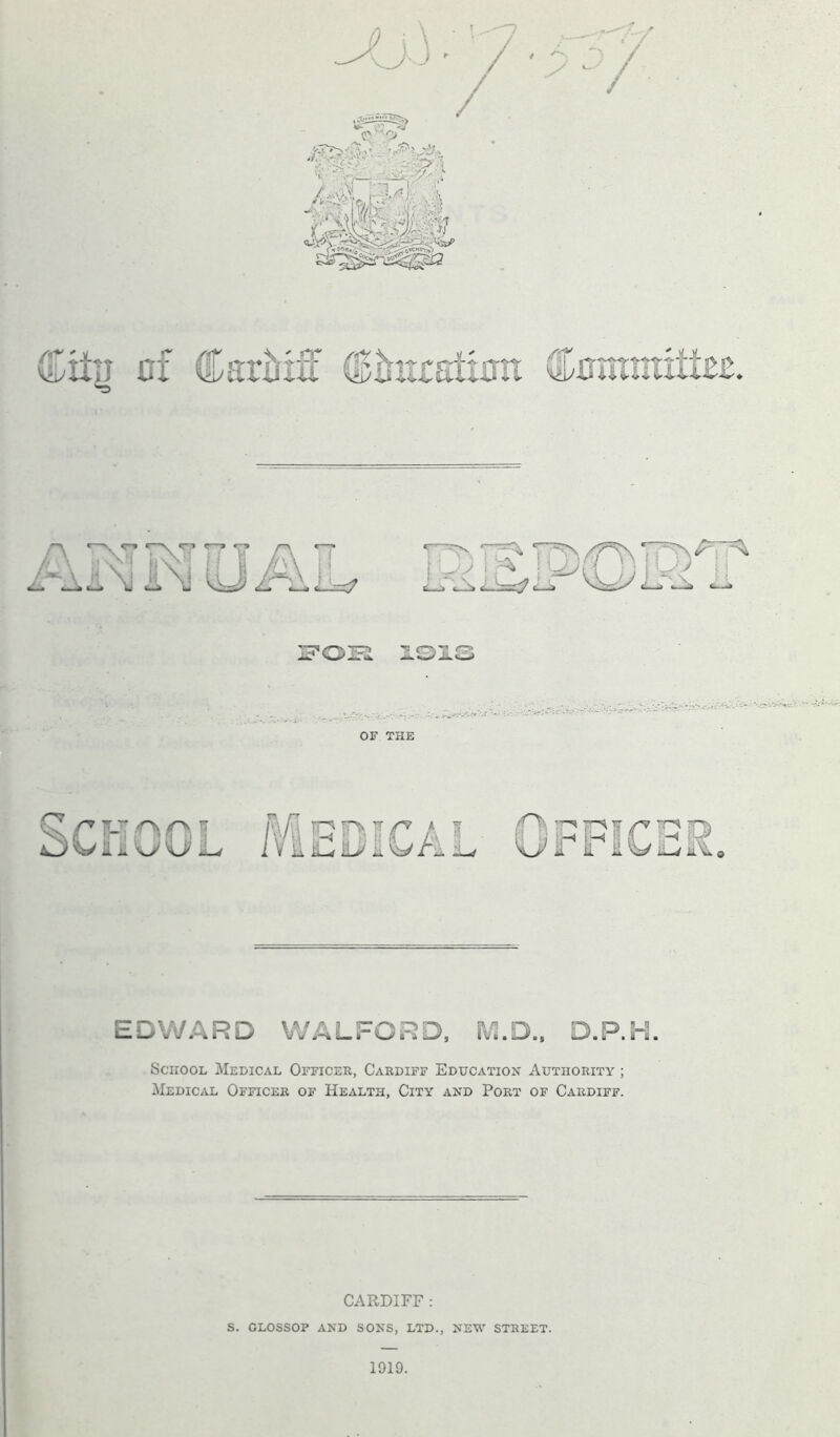 /A |.|v1 ivi 11 5 //\\ il \i AN IW ^ !^Uik sL-j c.Va t...S=T^ e_ * Vi jx. £L> OF THE C? h tlf f\ f \ ? T /m it' tt n a a O' ^ in i n r* o OC/1100 L iVil id &J I W/i A-/ W lx I Cy idle, EDWARD WALFORD, M.D., D.P.H. School Medical Officer, Cardiff Education Authority ; Medical Officer of Health, City and Port of Cardiff. CARDIFF : S. GLOSSOP AND SONS, LTD., NEW STREET. 1919.