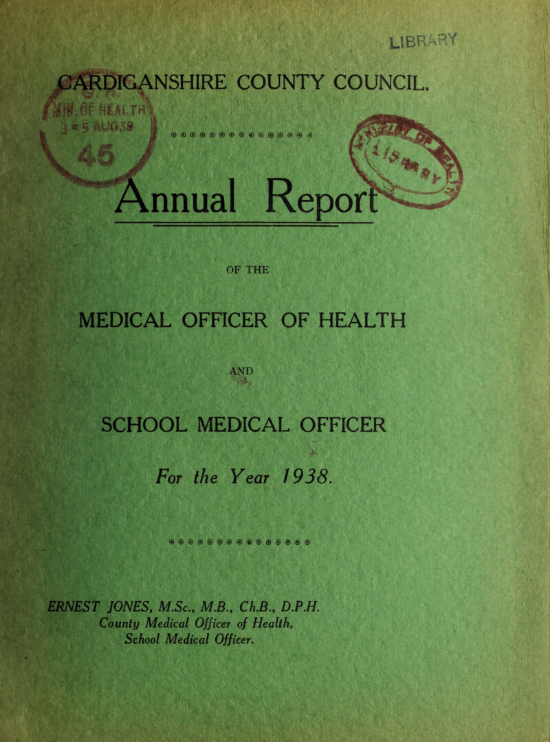 library JP?SIDIGANSHIRE COUNTY COUNCIL. * *' V \ \ Annual OF THE MEDICAL OFFICER OF HEALTH AND SCHOOL MEDICAL OFFICER For the Year 1938, ERNEST JONES, M.Sc., M.B., Ch.B., D.P.H. County Medical Officer of Health, School Medical Officer.