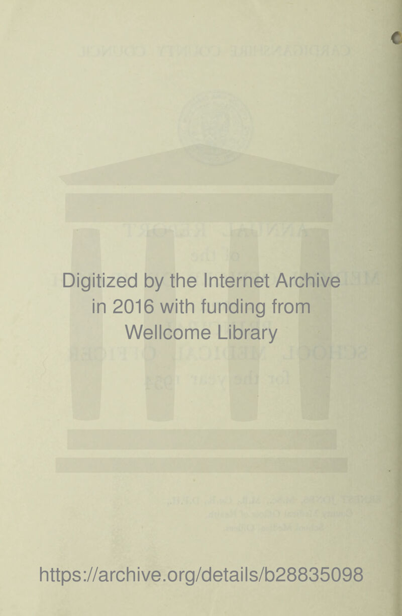 Digitized by the Internet Archive in 2016 with funding from Wellcome Library https ://arch i ve. o rg/detai Is/b28835098