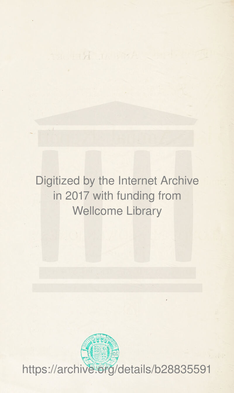 Digitized by the Internet Archive in 2017 with funding from Wellcome Library https ://arch i v§i§fg/detai Is/b28835591