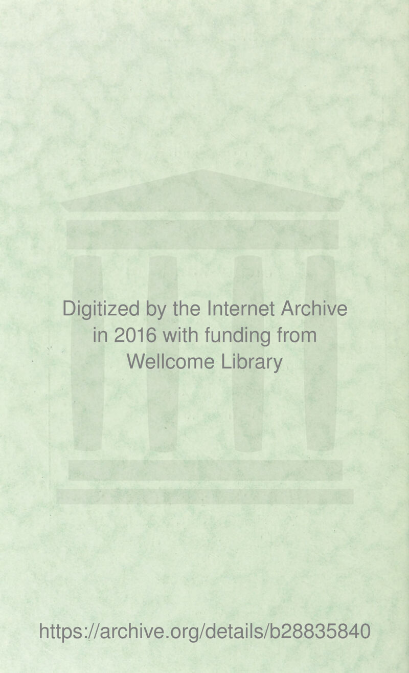 Digitized by the Internet Archive in 2016 with funding from Wellcome Library https ://arch i ve. org/detai Is/b28835840