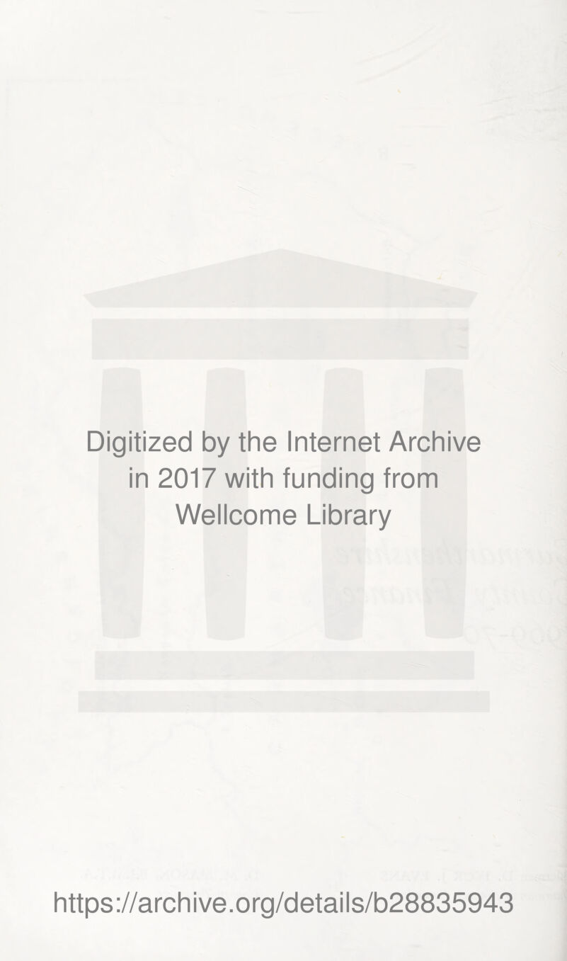 Digitized by the Internet Archive in 2017 with funding from Wellcome Library https ://arch i ve. o rg/detai Is/b28835943