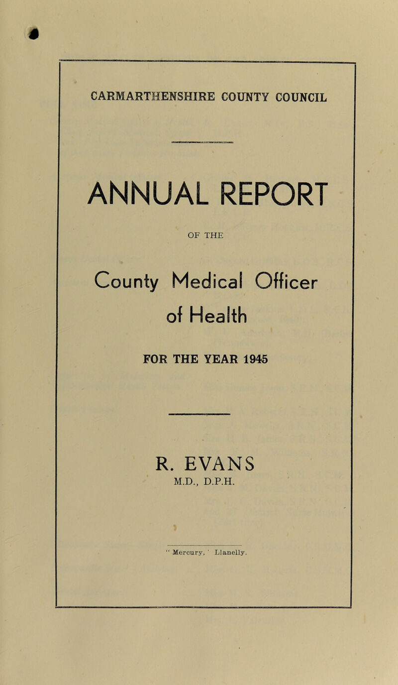 ANNUAL REPORT OF THE County Medical Officer of Health FOR THE YEAR i9i5 R. EVANS M.D.. D.P.H.