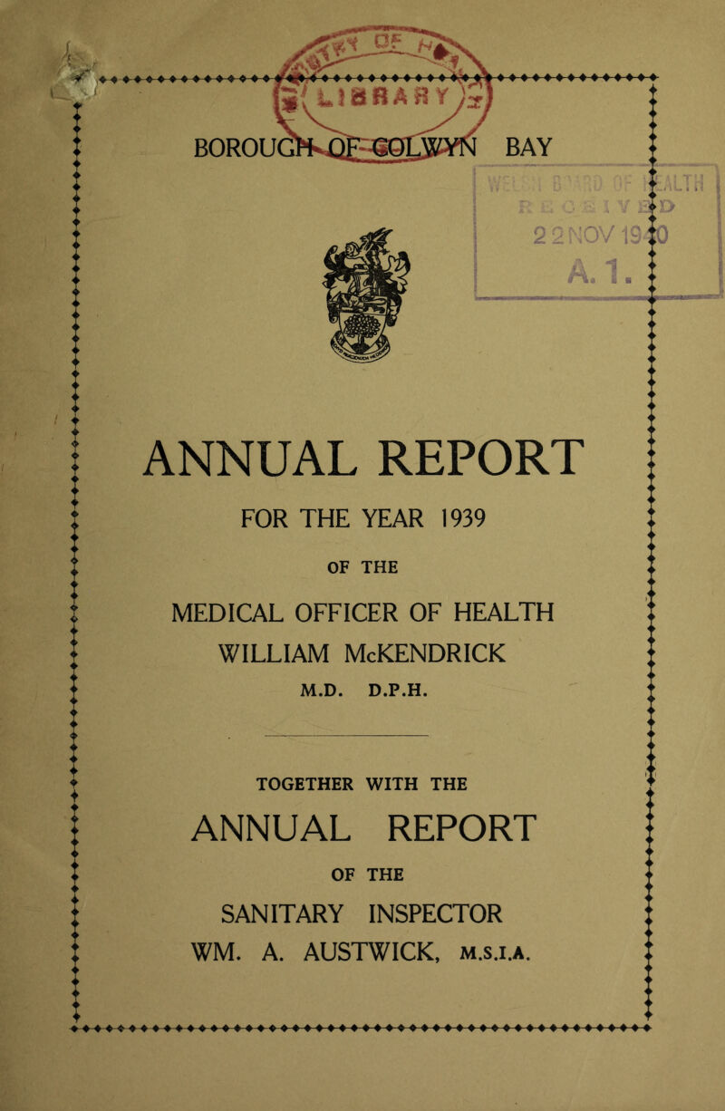 ANNUAL REPORT FOR THE YEAR 1939 OF THE MEDICAL OFFICER OF HEALTH WILLIAM McKENDRICK M.D. D.P.H. TOGETHER WITH THE ANNUAL REPORT OF THE SANITARY INSPECTOR WM. A. AUSTWICK, m.s.i.a.