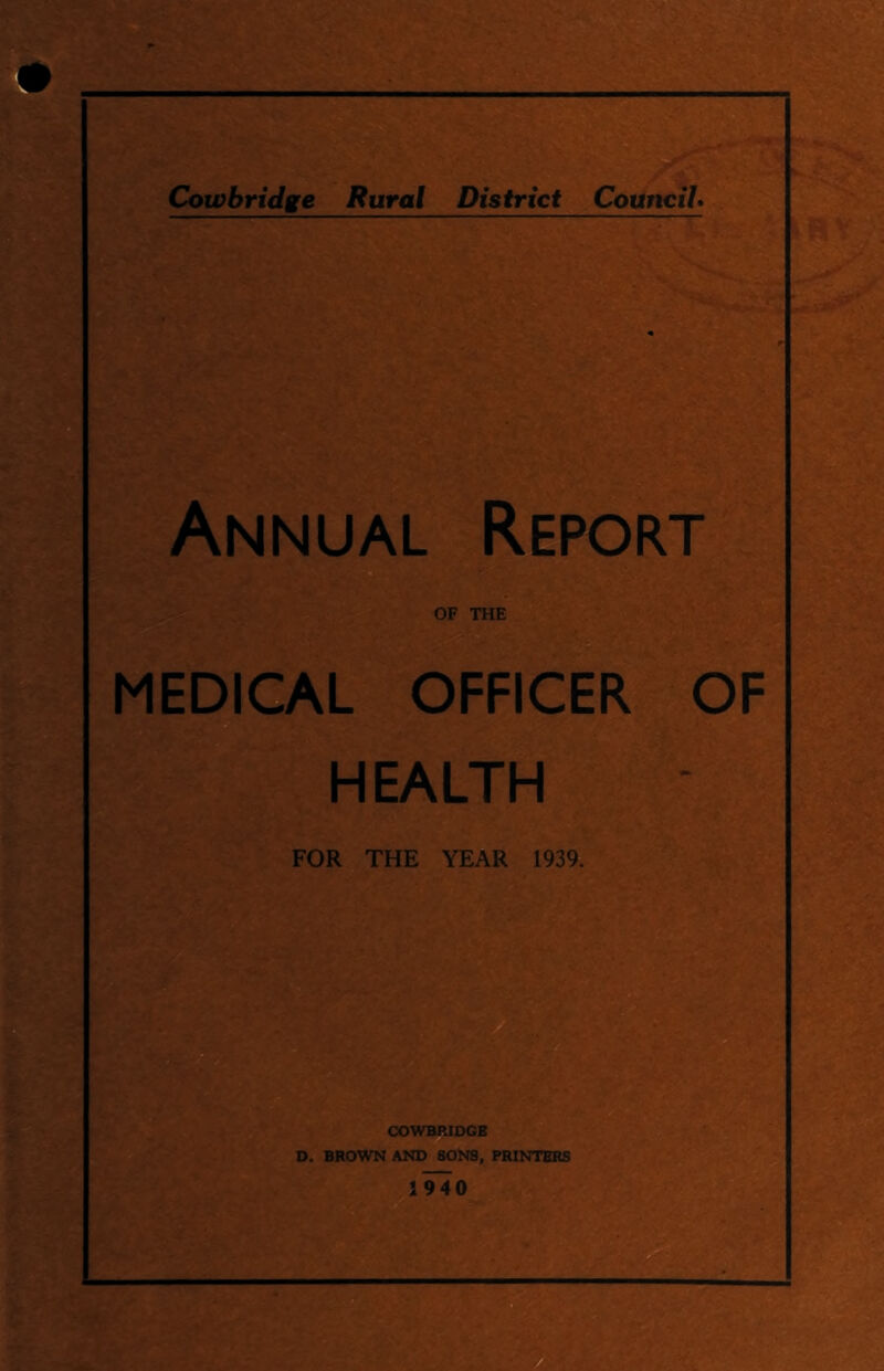 >'^1 Cowbridge Rural District Council Annual Report % MEDICAL OFFICER OF HEALTH OF THE FOR THE YEAR 1939. *1 1 /
