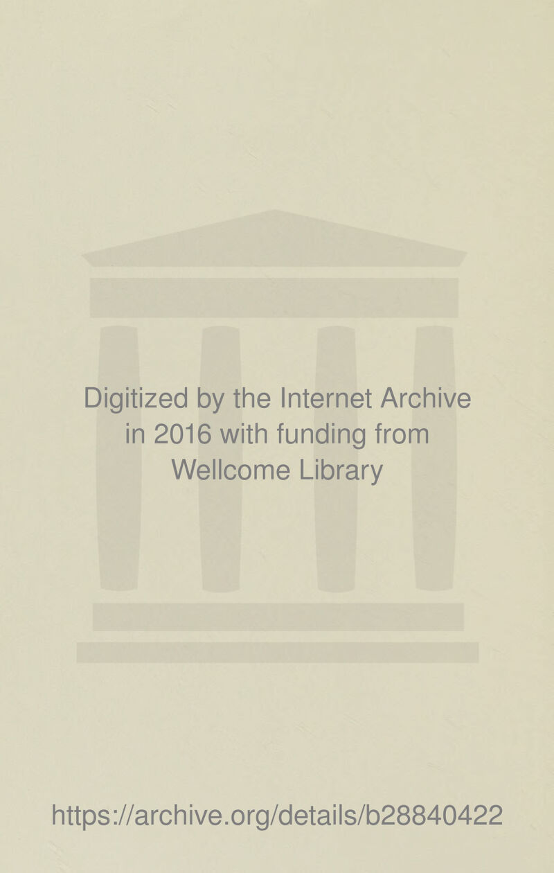 Digitized by the Internet Archive in 2016 with funding from Wellcome Library https://archive.org/details/b28840422