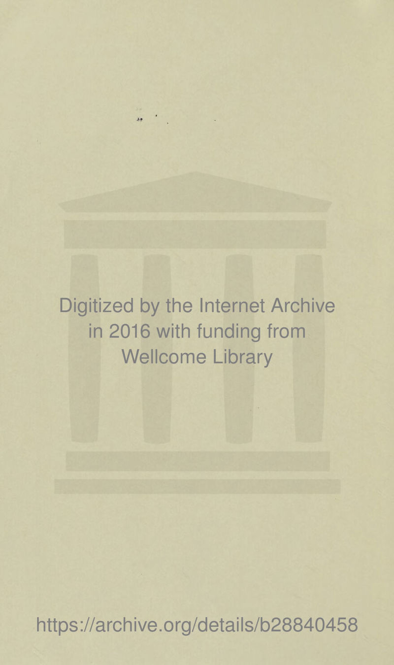 Digitized by the Internet Archive in 2016 with funding from Wellcome Library https://archive.org/details/b28840458