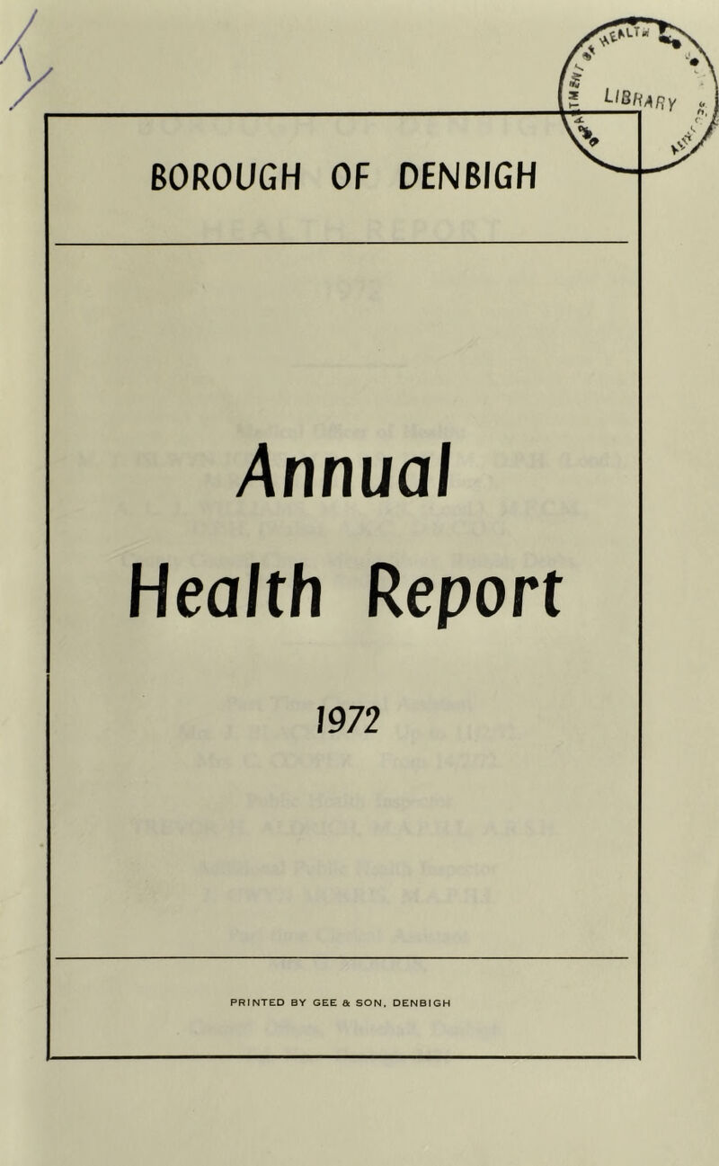 BOROUGH OF DENBIGH Annual Health Report 1972 PRINTED BY GEE & SON. DENBIGH