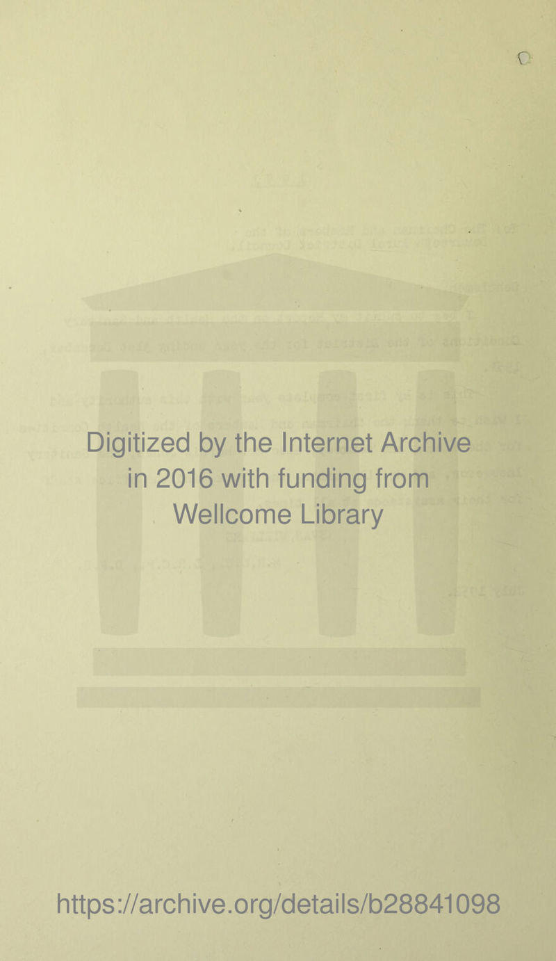 Q Digitized by the Internet Archive in 2016 with funding from . Wellcome Library https://archive.org/details/b28841098