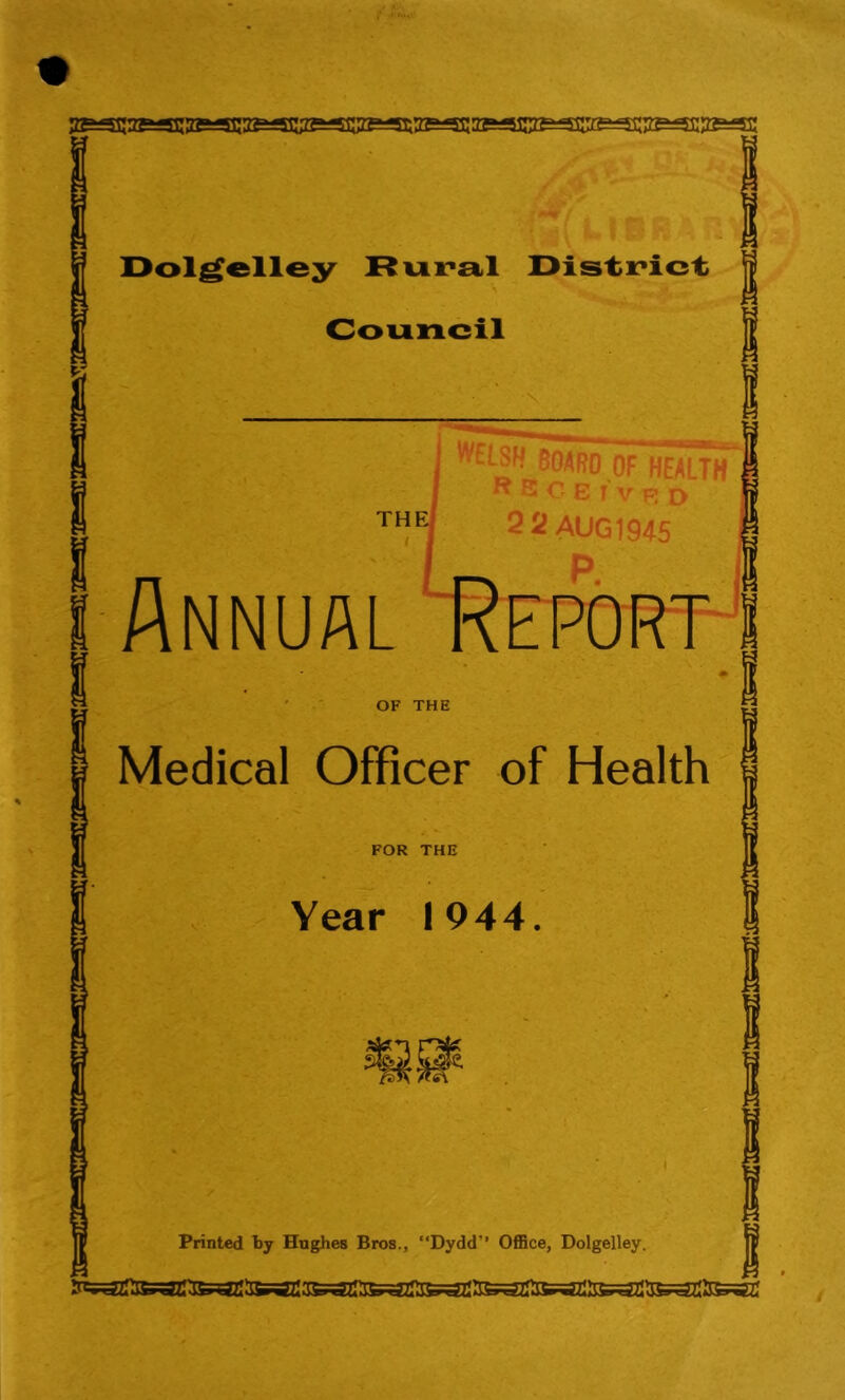 Dolgelley Rural District Council •\ Annual OF HEALTH V R D AUG 1945 OF THE Medical Officer of Health FOR THE Year 1944. Printed by Hughes Bros., “Dydd” Office, Dolgelley.