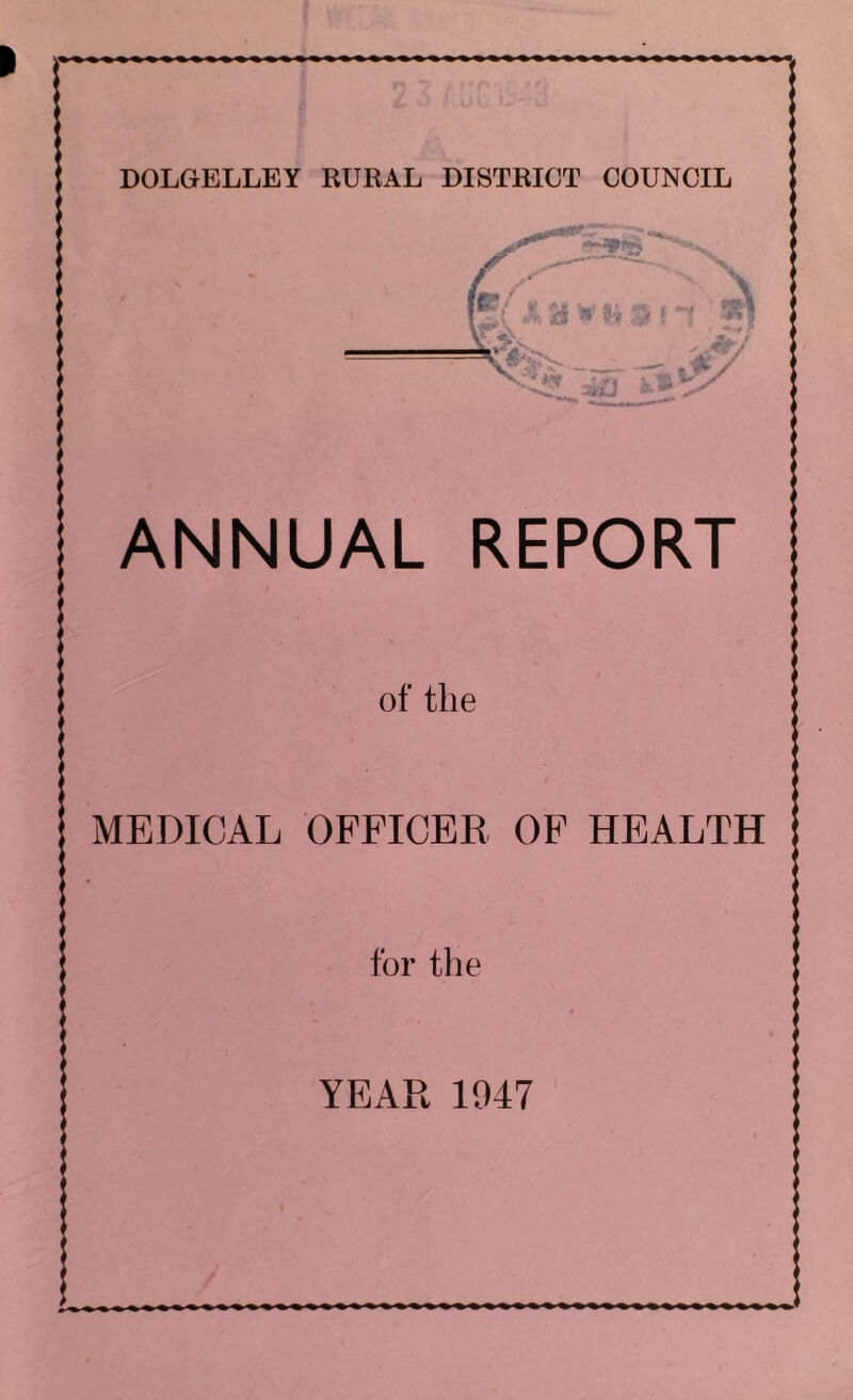 DOLGELLEY RURAL DISTRICT COUNCIL '**•»*»? to S’ ! “( SL i,U i-S - ANNUAL REPORT of the MEDICAL OFFICER OF HEALTH for the YEAR 1947