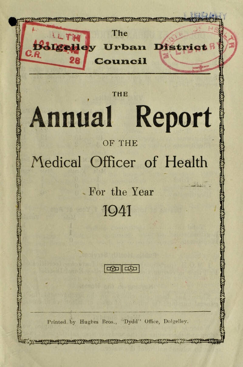 THE Annual Report OF THE Medical Officer of Health For the Year 1941 □2d [=©□ Printed, by Hughes Bros., ,!Dydd” Office, Dolgellev.