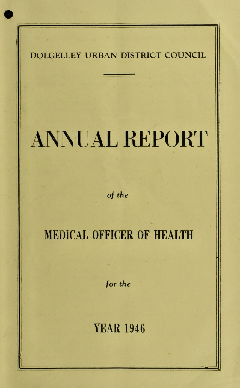 DOLGELLEY URBAN DISTRICT COUNCIL ANNUAL REPORT of the MEDICAL OFFICER OF HEALTH for the YEAR 1946