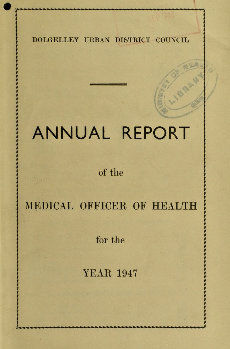 DOLGELLEY URBAN DISTRICT COUNCIL ANNUAL REPORT MEDICAL of the OFFICER OF HEALTH for the YEAR 1947