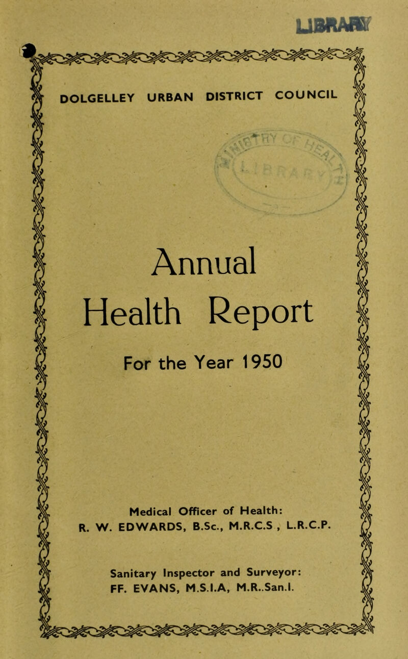UBMm DISTRICT COUNCIL DOLGELLEY URBAN Annual Health Report Medical Officer of Health R. W. EDWARDS, B.Sc., M.R.C.S , Sanitary Inspector and Surveyor FF. EVANS, M.S.I.A, M.R. San.l.