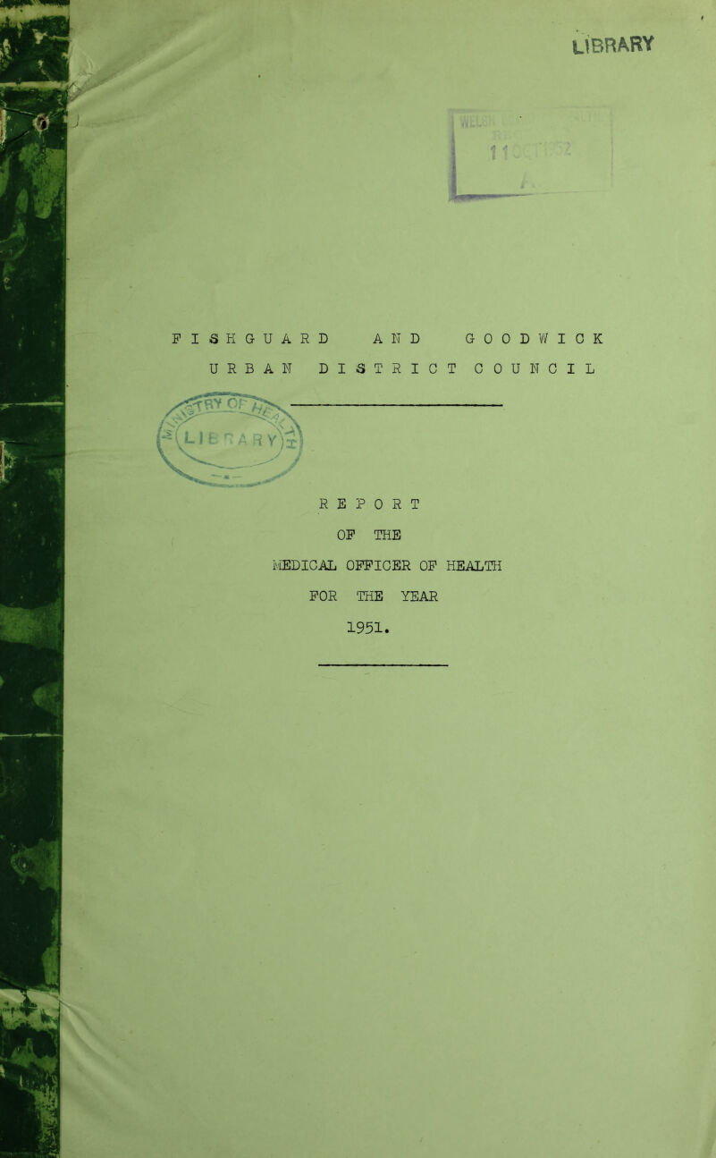 ,v//.; ubrary FISHGUARD AHD GOODY/IOK URBAN DISTRICT COUNCIL OF THE MEDICAL OFFICER OF HEALTH FOR THE YEAR 1951