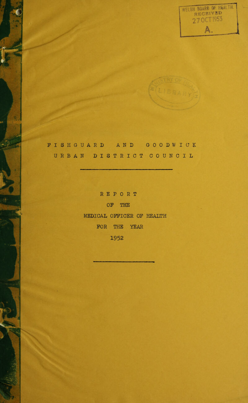 FISHGUARD AND GOODWIGK URBAN DISTRICT COUNCIL REPORT OP THE MEDICAL OFFICER OP HEALTH FOR THE YEAR 1952