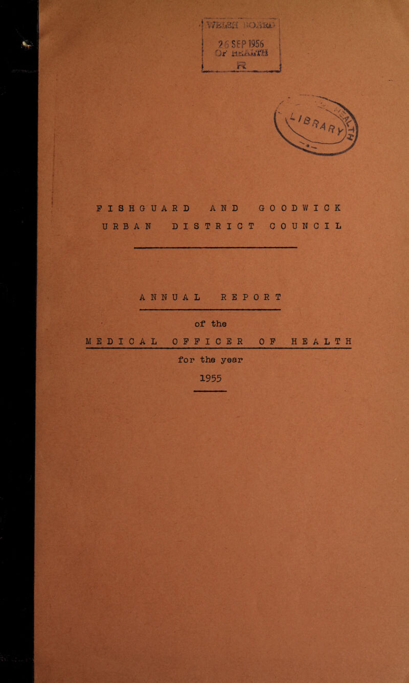 f f ! i. 9 » ( I FISHGUARD URBAN D I i ?'iSFP1956 * I Or' f L—s O AND GOODWICK TRIGT COUNCIL t '^y ANNUAL REPORT of* the MEDICAL OFFICER OF HEALTH for the year 1955