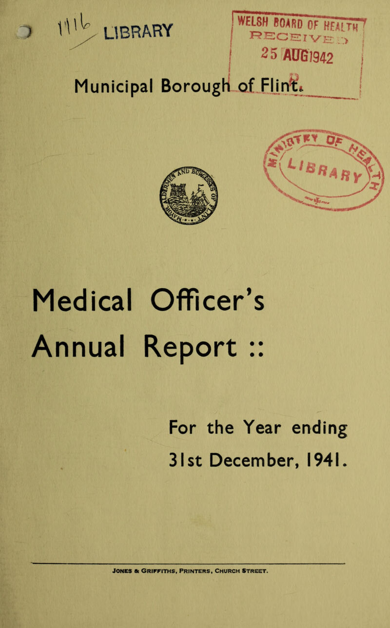 Medical Officer’s Annual Report :: For the Year ending 31st December, 1941. JONES 8c Griffiths, Printers, Church Street.