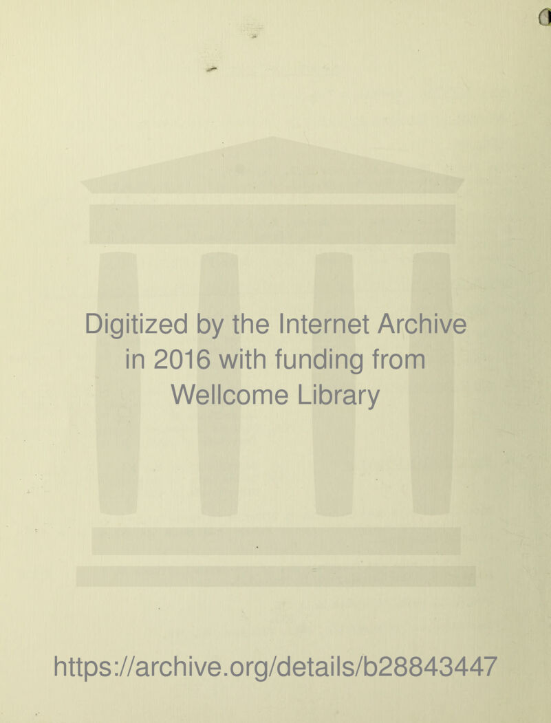 Digitized by the Internet Archive in 2016 with funding from Wellcome Library https ://arch i ve. o rg/detai Is/b28843447