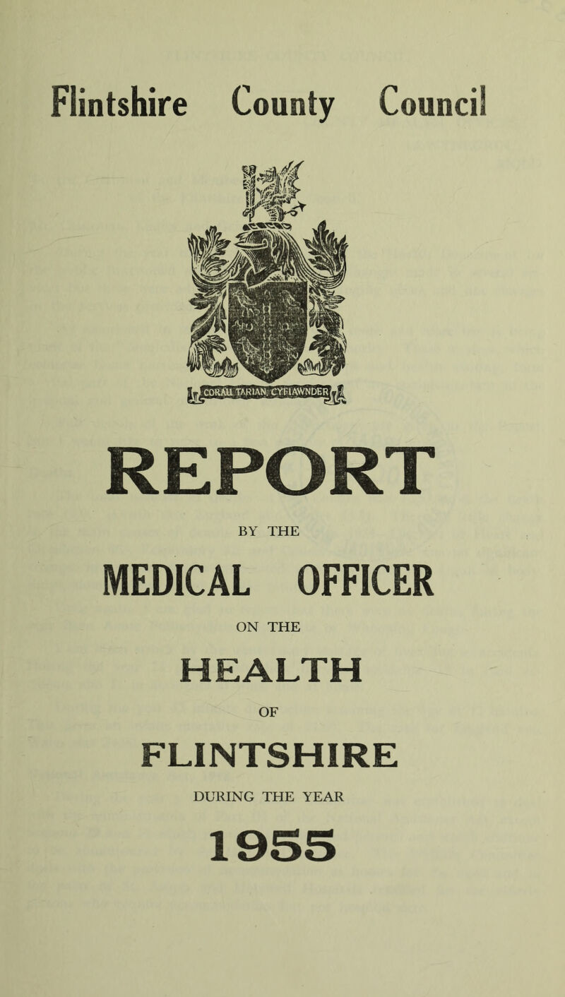 Flintshire County Council REPORT BY THE MEDICAL OFFICER ON THE HEALTH OF FLINTSHIRE DURING THE YEAR