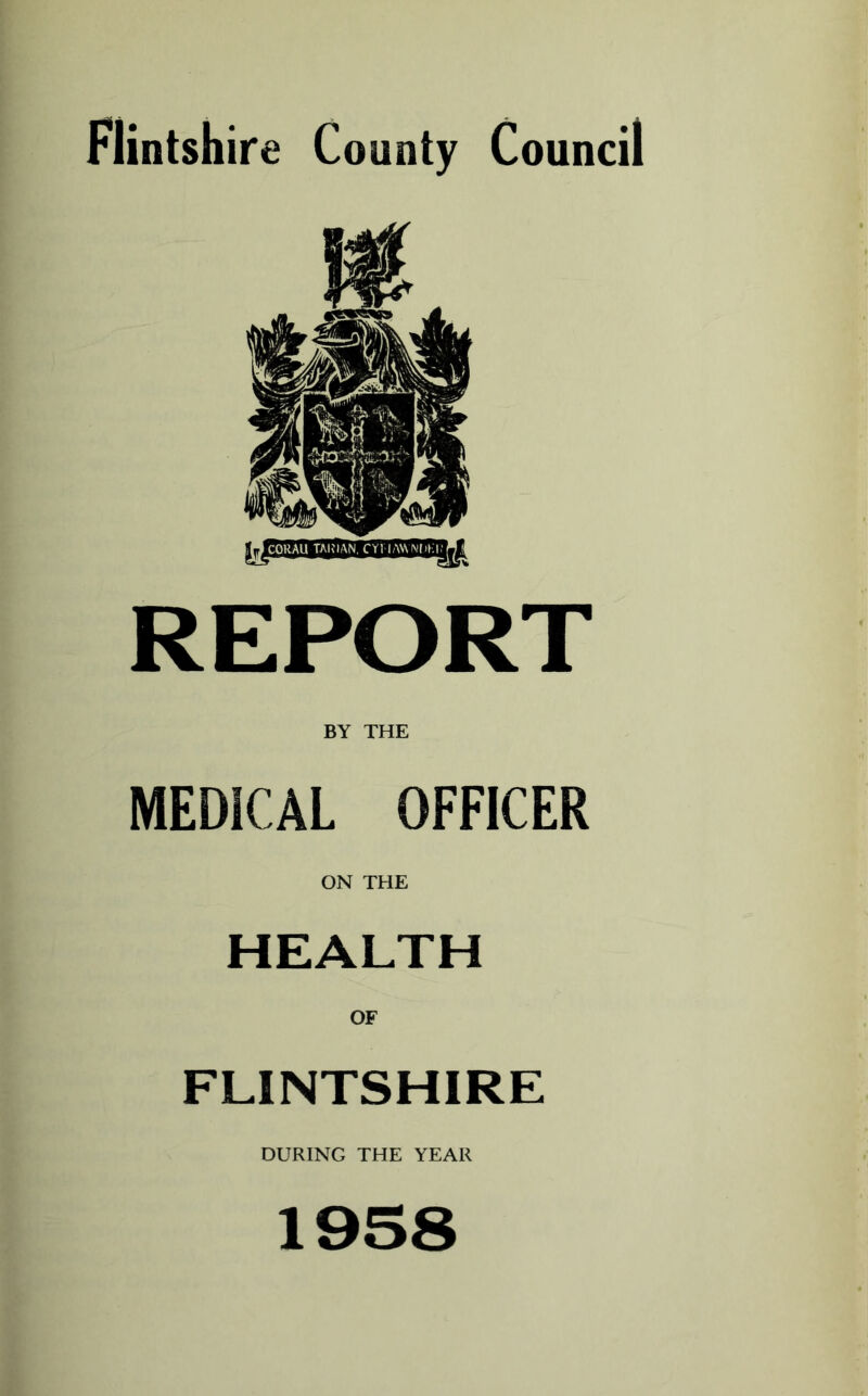 Flintshire County Council REPORT BY THE MEDICAL OFFICER ON THE HEALTH OF FLINTSHIRE DURING THE YEAR